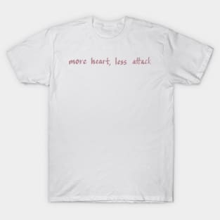 MORE HEART, LESS ATTACK T-Shirt